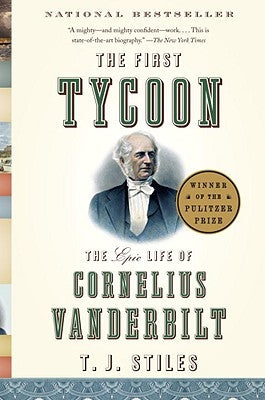 The First Tycoon: The Epic Life of Cornelius Vanderbilt by Stiles, T. J.