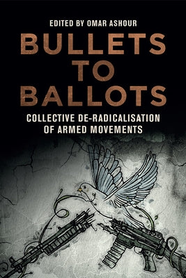 Bullets to Ballots: Collective De-Radicalisation of Armed Movements Paperback Edinburgh University Press