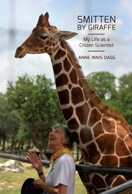 Smitten by Giraffe, 22: My Life as a Citizen Scientist by Dagg, Anne Innis