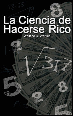 La Ciencia de Hacerse Rico by Wattles, Wallace D.