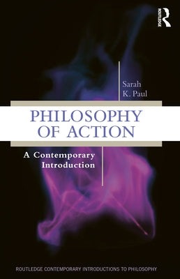 Philosophy of Action: A Contemporary Introduction by Paul, Sarah