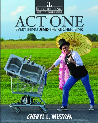 Act One: Everything And the Kitchen Sink by Weston, Cheryl L.
