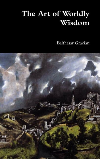 The Art of Worldly Wisdom by Gracian, Balthasar