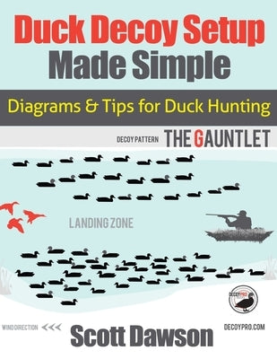 Duck Decoy Setup Made Simple: Diagrams & Tips for Duck Hunting Paperback Createspace Independent Publishing Platform