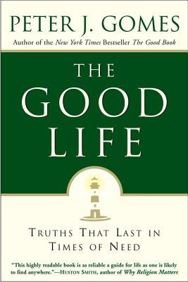 The Good Life: Truths That Last in Times of Need by Gomes, Peter J.