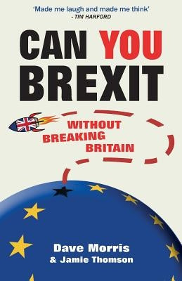 Can You Brexit?: Without Breaking Britain by Morris, Dave