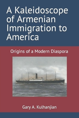 A Kaleidoscope of Armenian Immigration to America: Origins of a Modern Diaspora Paperback Independently Published