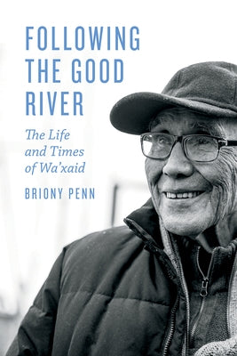 Following the Good River: The Life and Times of Wa'xaid by Penn, Briony