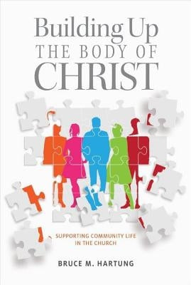 Building Up the Body of Christ: Skills for Responsible Church Leadership by Hartung, Bruce M.