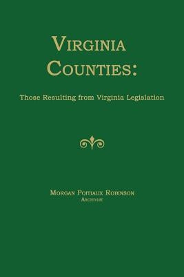 Virginia Counties: Those Resulting from Virginia Legislation by Robinson, Morgan Poitiaux