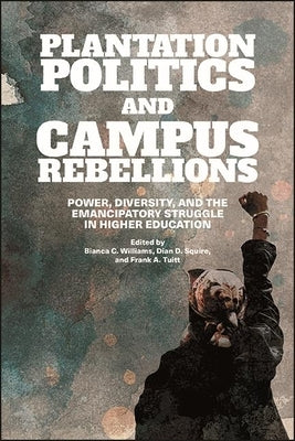 Plantation Politics and Campus Rebellions: Power, Diversity, and the Emancipatory Struggle in Higher Education Paperback State University of New York Press