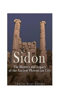 Sidon: The History and Legacy of the Ancient Phoenician City Paperback Createspace Independent Publishing Platform