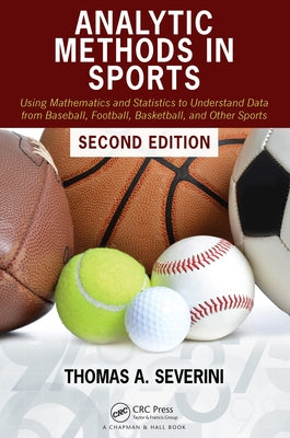 Analytic Methods in Sports: Using Mathematics and Statistics to Understand Data from Baseball, Football, Basketball, and Other Sports Paperback CRC Press