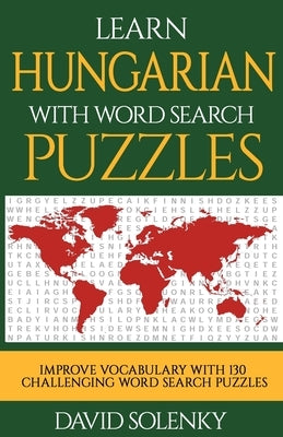 Learn Hungarian with Word Search Puzzles: Learn Hungarian Language Vocabulary with Challenging Word Find Puzzles for All Ages by Solenky, David