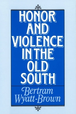 Honor and Violence in the Old South by Wyatt-Brown, Bertram