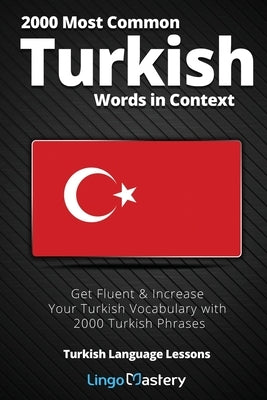 2000 Most Common Turkish Words in Context: Get Fluent & Increase Your Turkish Vocabulary with 2000 Turkish Phrases by Lingo Mastery