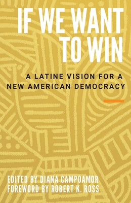 If We Want to Win: A Latine Vision for a New American Democracy by Campoamor, Diana