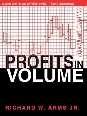 Profits in Volume: Equivolume Charting by Arms Jr, Richard W.