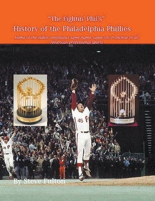 "The Fightin' Phil's" History of the Philadelphia Phillies by Fulton, Steve