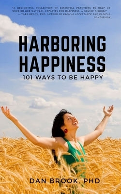 Harboring Happiness: 101 Ways To Be Happy by Brook, Dan