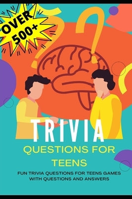 Trivia Questions for Teens: Fun Trivia Questions for Teens Games with Questions and Answers - Over 500 Challenging Questions for You and Your Frie by Life, Now This