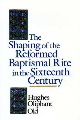 The Shaping of the Reformed Baptismal Rite in the Sixteenth Century Paperback William B. Eerdmans Publishing Company