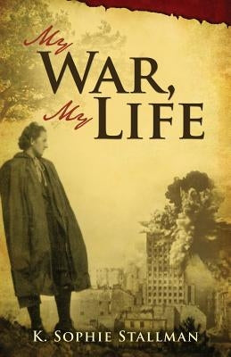 My War, My Life by Stallman, K. Sophie