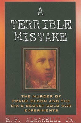 A Terrible Mistake: The Murder of Frank Olson and the CIA's Secret Cold War Experiments by Albarelli, H. P.