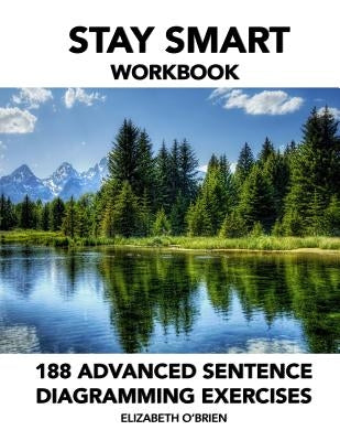 Stay Smart Workbook: 188 Advanced Sentence Diagramming Exercises: Grammar the Easy Way Paperback Createspace Independent Publishing Platform