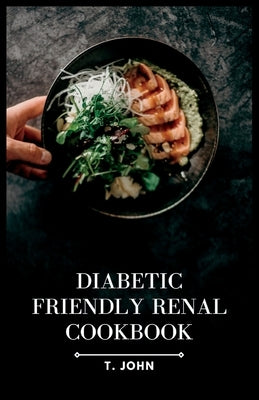 Diabetic-Friendly Renal Cookbook: A Nourishing Guide for Diabetics with Renal Health in Mind Paperback Independently Published