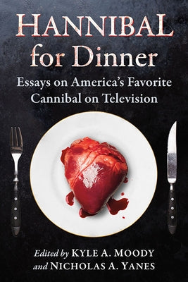 Hannibal for Dinner: Essays on America's Favorite Cannibal on Television Paperback McFarland and Company, Inc.