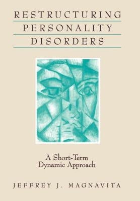 Restructuring Personality Disorders: A Short-Term Dynamic Approach by Magnavita, Jeffrey J.