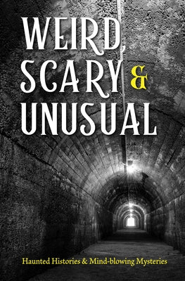 Weird, Scary and Unusual: Haunted Histories and Mind-Blowing Mysteries Paperback Publications International, Ltd.