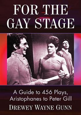 For the Gay Stage: A Guide to 456 Plays, Aristophanes to Peter Gill Paperback McFarland & Company