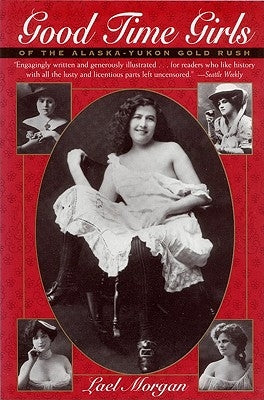 Good Time Girls of the Alaska-Yukon Gold Rush: Secret History of the Far North Paperback Epicenter Press