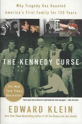 The Kennedy Curse: Why Tragedy Has Haunted America's First Family for 150 Years by Klein, Edward