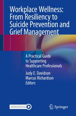 Workplace Wellness: From Resiliency to Suicide Prevention and Grief Management: A Practical Guide to Supporting Healthcare Professionals by Davidson, Judy E.