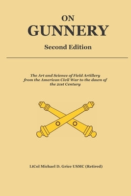 On Gunnery (Second Edition): Field Artillery Cannon Gunnery from the Civil War to the 21st Century Paperback Independently Published