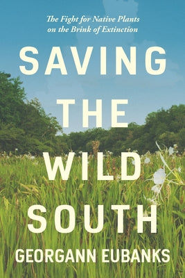 Saving the Wild South: The Fight for Native Plants on the Brink of Extinction Paperback University of North Carolina Press