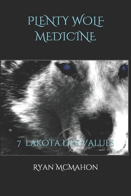 Plenty Wolf Medicine: 7 Lakota Life Values Paperback Independently Published