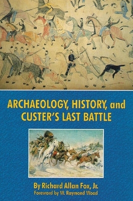Archaeology, History, and Custer's Last Battle Paperback University of Oklahoma Press