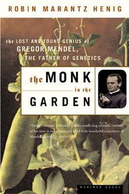 The Monk in the Garden: The Lost and Found Genius of Gregor Mendel, the Father of Genetics by Henig, Robin Marantz