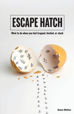 Escape Hatch: What to do when you feel trapped, limited, or stuck by Whitten, Donna