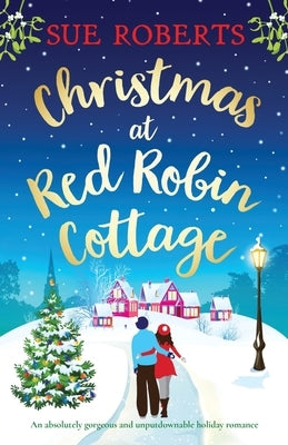 Christmas at Red Robin Cottage: An absolutely gorgeous and unputdownable holiday romance by Roberts, Sue