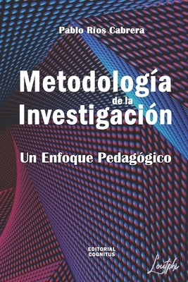 Metodología de la Investigación: Un Enfoque Pedagógico by Ríos Cabrera, Pablo