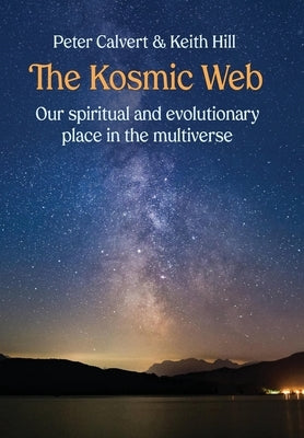 The Kosmic Web: Our spiritual and evolutionary place in the multiverse by Calvert, Peter