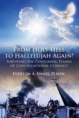 From Holy Hell to Hallelujah Again! Surviving the Consuming Flames of Congregational Conflict Paperback Outskirts Press