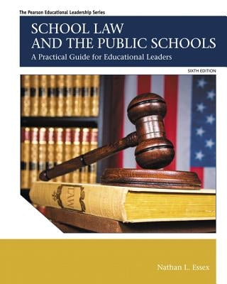 School Law and the Public Schools: A Practical Guide for Educational Leaders by Essex, Nathan