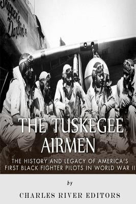 The Tuskegee Airmen: The History and Legacy of America's First Black Fighter Pilots in World War II Paperback Createspace Independent Publishing Platform
