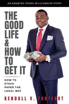 The Good Life & How To Get It: How To Stack Paper The Legal Way by Fontenot, Kendall